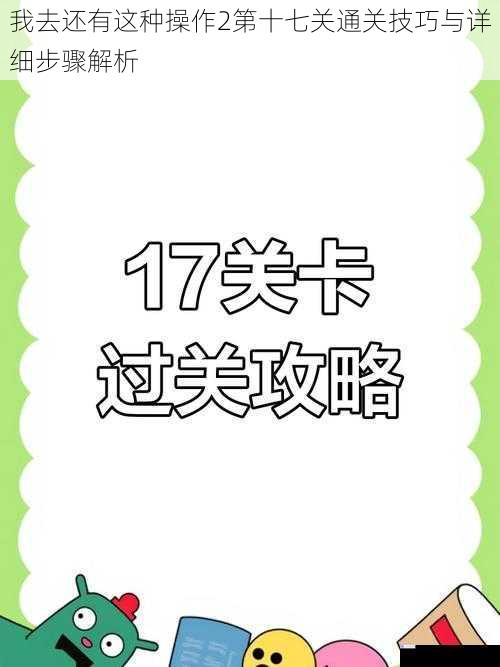 我去还有这种操作2第十七关通关技巧与详细步骤解析