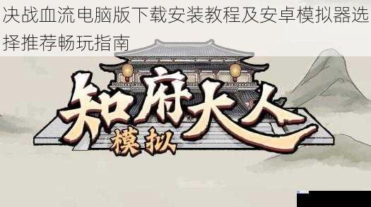 决战血流电脑版下载安装教程及安卓模拟器选择推荐畅玩指南