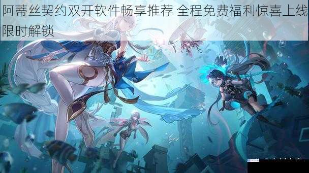 阿蒂丝契约双开软件畅享推荐 全程免费福利惊喜上线限时解锁