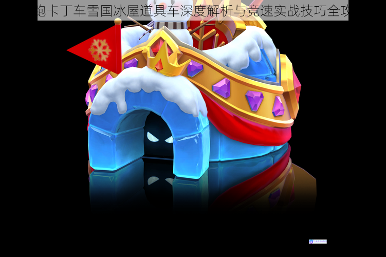 跑跑卡丁车雪国冰屋道具车深度解析与竞速实战技巧全攻略
