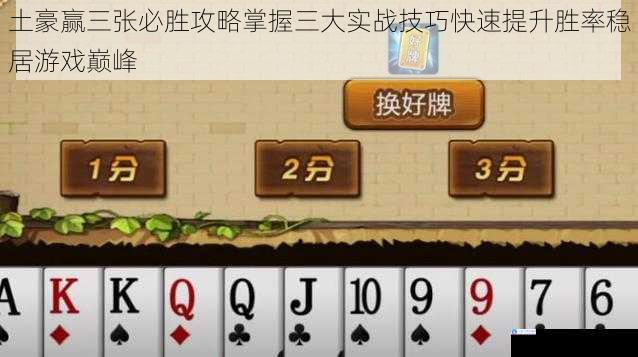 土豪赢三张必胜攻略掌握三大实战技巧快速提升胜率稳居游戏巅峰