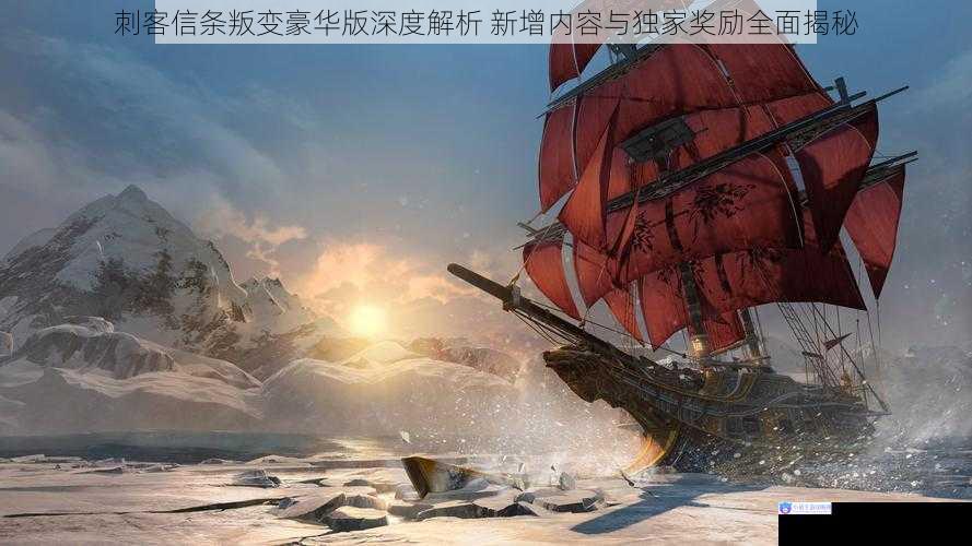 刺客信条叛变豪华版深度解析 新增内容与独家奖励全面揭秘