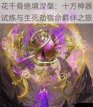 花千骨绝境涅槃：十方神器试炼与生死劫宿命羁绊之旅